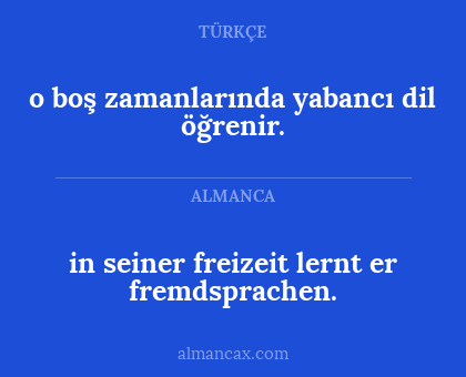 o boş zamanlarında yabancı dil öğrenir. - in seiner freizeit lernt er fremdsprachen.