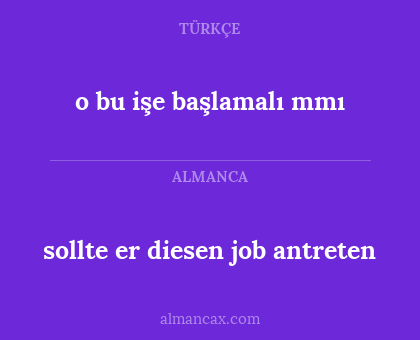 sollte er diesen job antreten - o bu işe başlamalı mmı