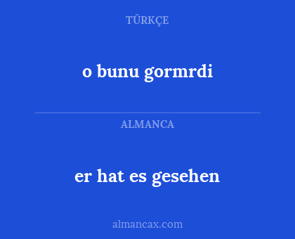 o bunu gormrdi - er hat es gesehen