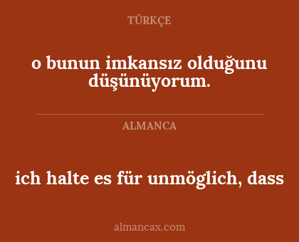 o bunun imkansız olduğunu düşünüyorum. - ich halte es für unmöglich, dass