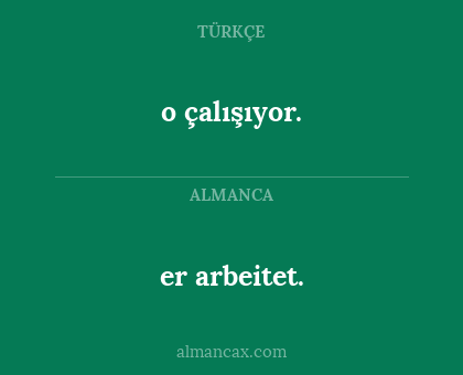 er arbeitet. - o çalışıyor.