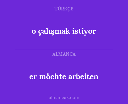 o çalışmak istiyor - er möchte arbeiten