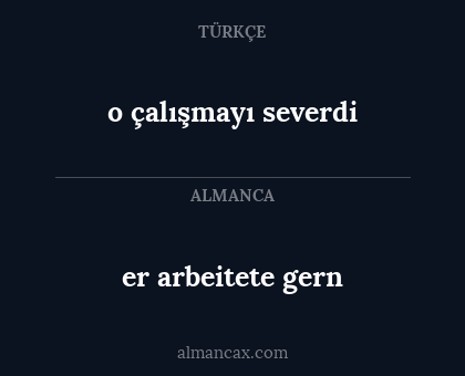 er arbeitete gern - o çalışmayı severdi