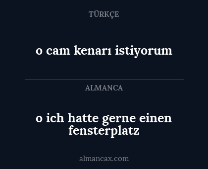 o cam kenarı istiyorum - o	ich hatte gerne einen fensterplatz