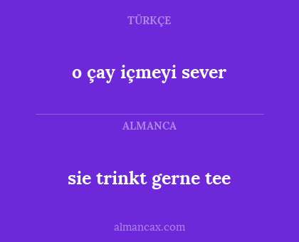 o çay içmeyi sever - sie trinkt gerne tee