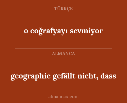 geographie gefällt nicht, dass - o coğrafyayı sevmiyor