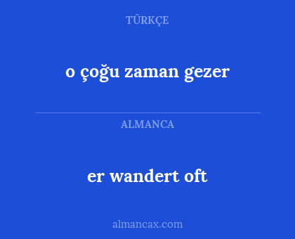 o çoğu zaman gezer - er wandert oft
