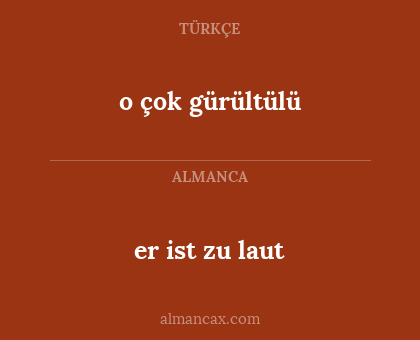 o çok gürültülü - er ist zu laut