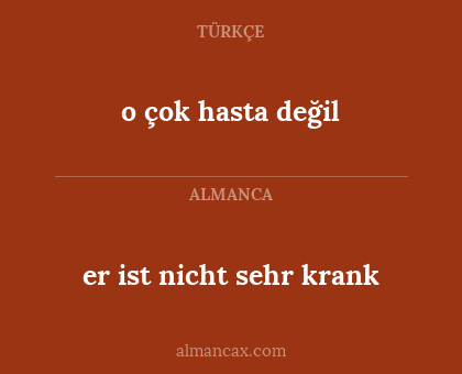o çok hasta değil - er ist nicht sehr krank