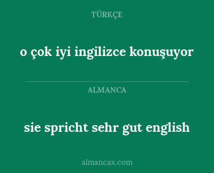 sie spricht sehr gut english - o çok iyi ingilizce konuşuyor