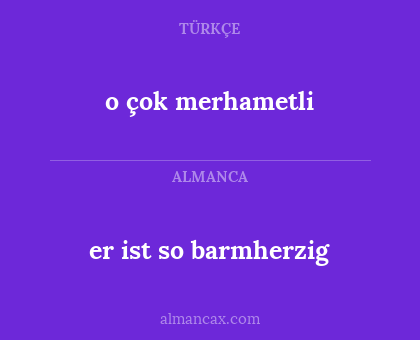 er ist so barmherzig - o çok merhametli
