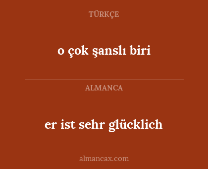 er ist sehr glücklich - o çok şanslı biri