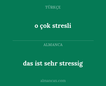 o çok stresli - das ist sehr stressig