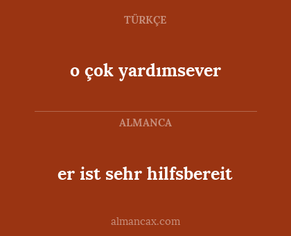 er ist sehr hilfsbereit - o çok yardımsever