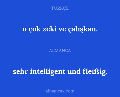 sehr intelligent und fleißig. - o çok zeki ve çalışkan.