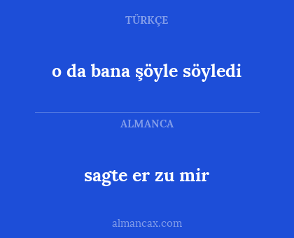 sagte er zu mir - o da bana şöyle söyledi