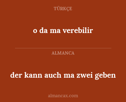 der kann auch ma zwei geben - o da ma verebilir