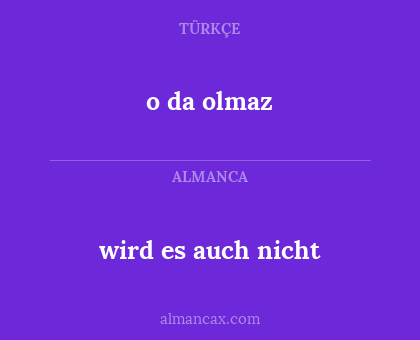 wird es auch nicht - o da olmaz