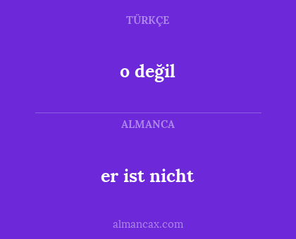 er ist nicht - o değil