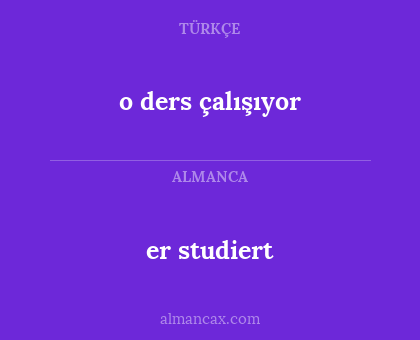 er studiert - o ders çalışıyor