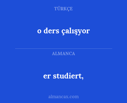 er studiert, - o ders çalışyor