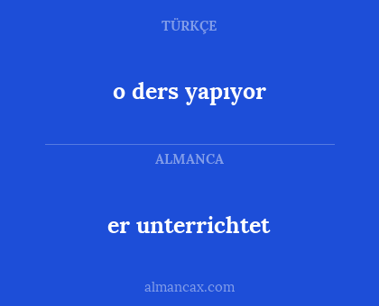 er unterrichtet - o ders yapıyor