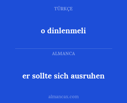 o dinlenmeli - er sollte sich ausruhen