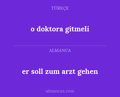 o doktora gitmeli - er soll zum arzt gehen