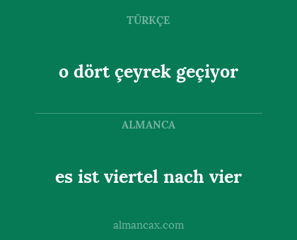 o dört çeyrek geçiyor - es ist viertel nach vier