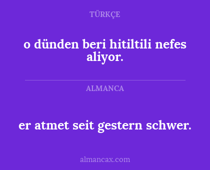 o dünden beri hitiltili nefes aliyor. - er atmet seit gestern schwer.