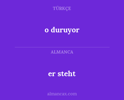 er steht - o duruyor