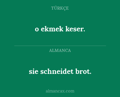 sie schneidet brot. - o ekmek keser.