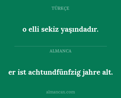 er ist achtundfünfzig jahre alt. - o elli sekiz yaşındadır.