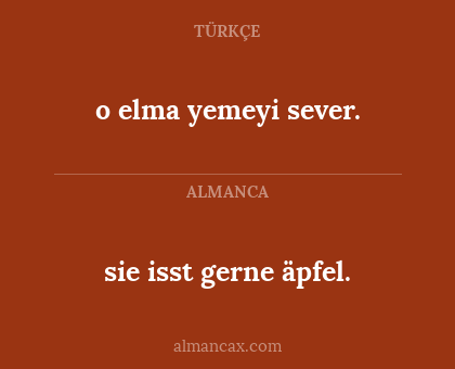 sie isst gerne äpfel. - o elma yemeyi sever.