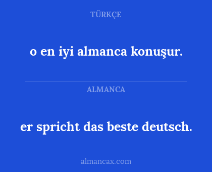 er spricht das beste deutsch. - o en iyi almanca konuşur.