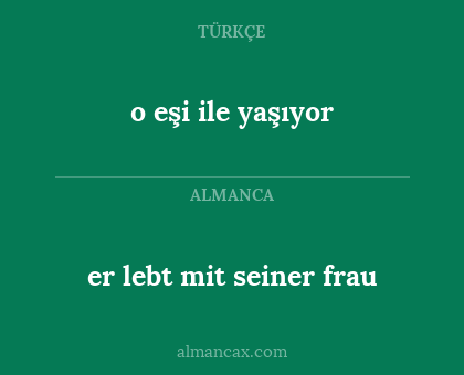o eşi ile yaşıyor - er lebt mit seiner frau