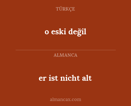 o eski değil - er ist nicht alt