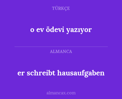er schreibt hausaufgaben - o ev ödevi yazıyor