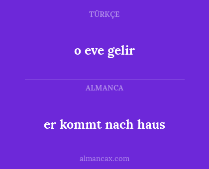 o eve gelir - er kommt nach haus