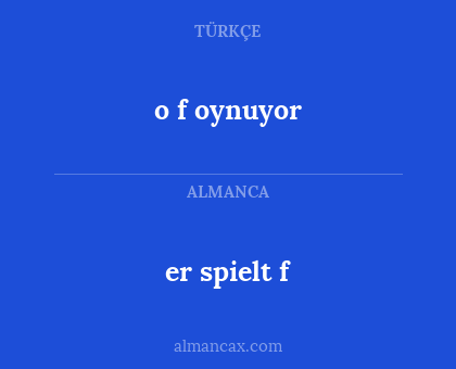 o f oynuyor - er spielt f
