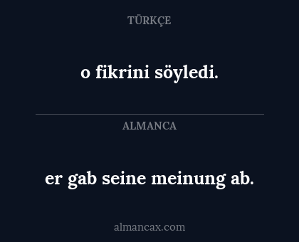 er gab seine meinung ab. - o fikrini söyledi.