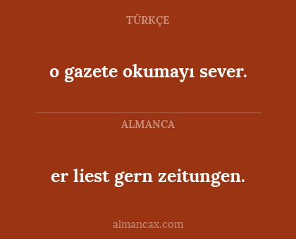er liest gern zeitungen. - o gazete okumayı sever.