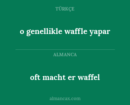o genellikle waffle yapar - oft macht er waffel