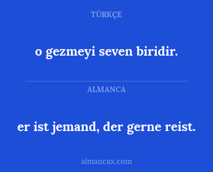 o gezmeyi seven biridir. - er ist jemand, der gerne reist.