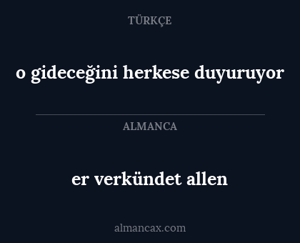 o gideceğini herkese duyuruyor - er verkündet allen