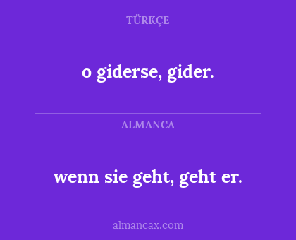 o giderse, gider. - wenn sie geht, geht er.