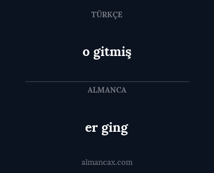 er ging - o gitmiş
