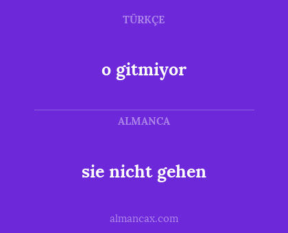 o gitmiyor - sie nicht gehen