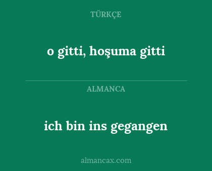 o gitti, hoşuma gitti - ich bin ins gegangen