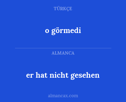 o görmedi - er hat nicht gesehen